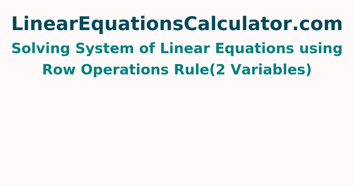 Solving System of Linear Equations using Row Operations Rule(2 Variables)